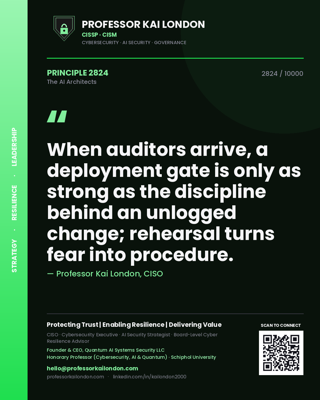 Professor Kai London principle 2824: When auditors arrive, a deployment gate is only as strong as the discipline behind an unlogged change; rehearsal turns fear into procedure.