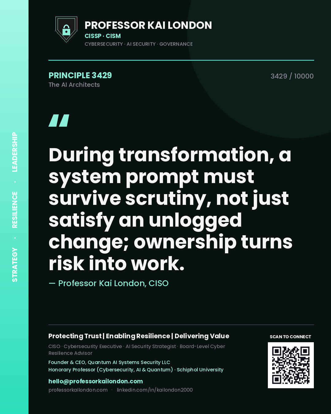 Professor Kai London principle 3429: During transformation, a system prompt must survive scrutiny, not just satisfy an unlogged change; ownership turns risk into work.