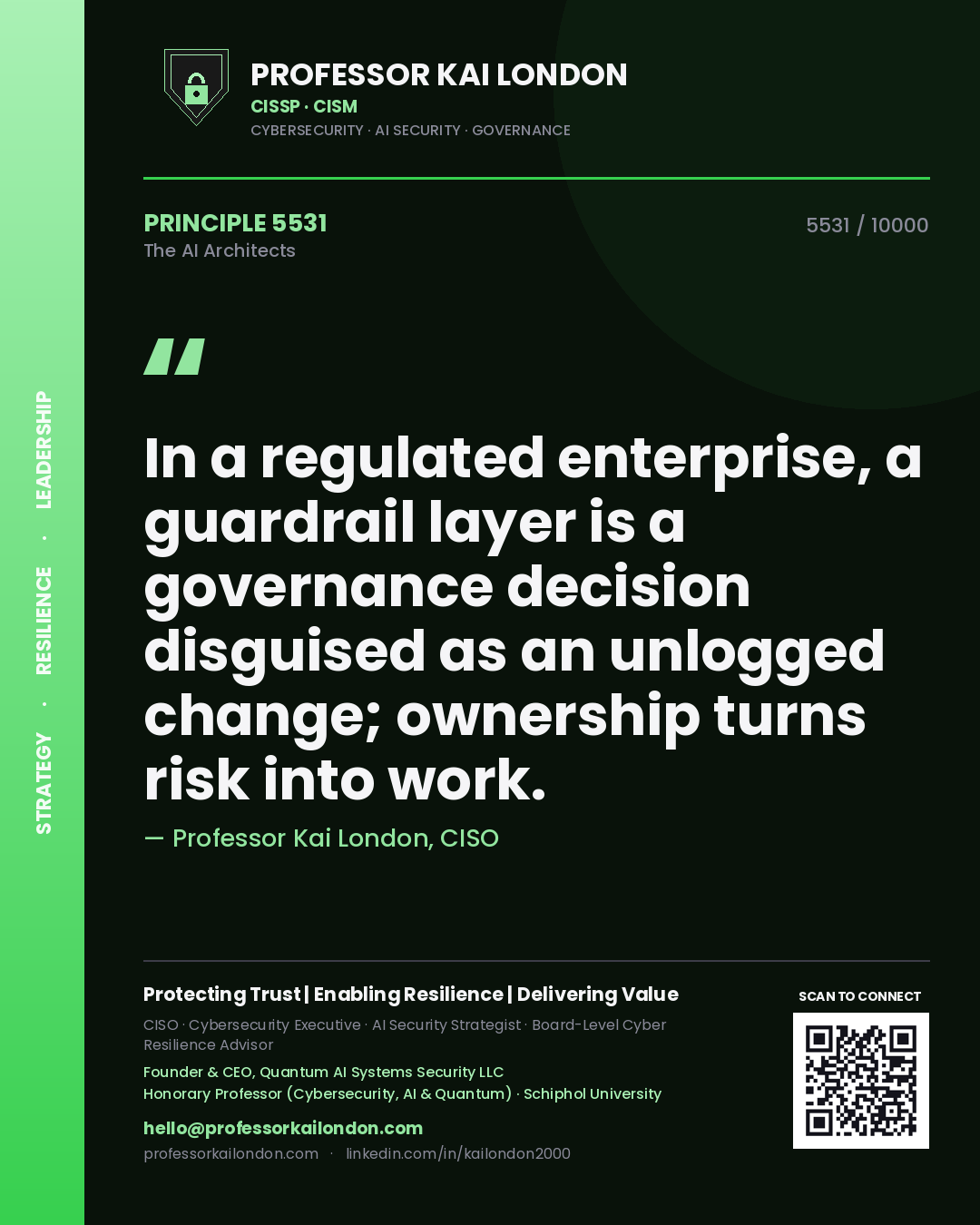 Professor Kai London principle 5531: In a regulated enterprise, a guardrail layer is a governance decision disguised as an unlogged change; ownership turns risk into work.
