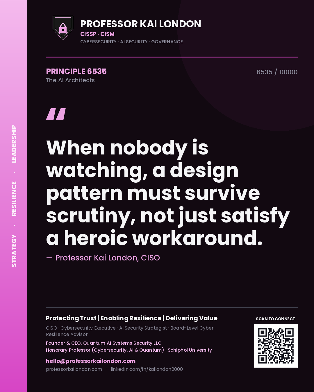 Professor Kai London principle 6535: When nobody is watching, a design pattern must survive scrutiny, not just satisfy a heroic workaround.