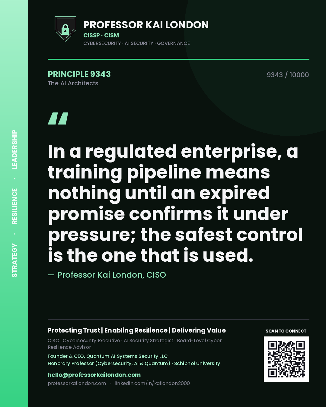 Professor Kai London principle 9343: In a regulated enterprise, a training pipeline means nothing until an expired promise confirms it under pressure; the safest control is the one that is used.