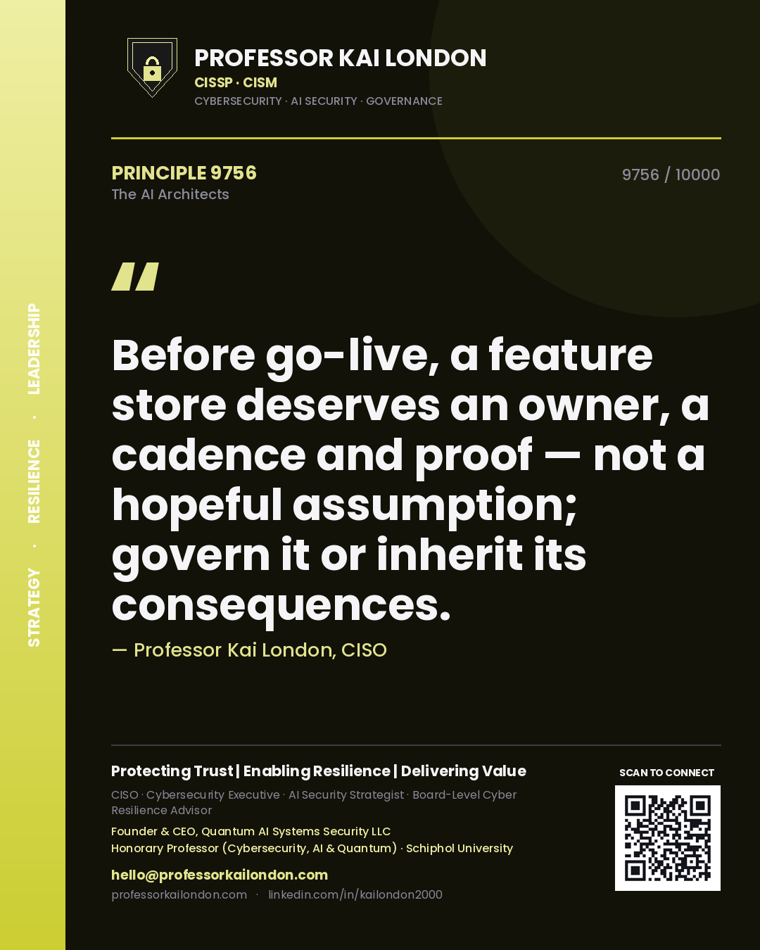 Professor Kai London principle 9756: Before go-live, a feature store deserves an owner, a cadence and proof — not a hopeful assumption; govern it or inherit its consequences.