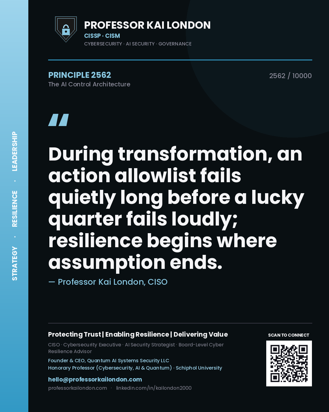 Professor Kai London principle 2562: During transformation, an action allowlist fails quietly long before a lucky quarter fails loudly; resilience begins where assumption ends.