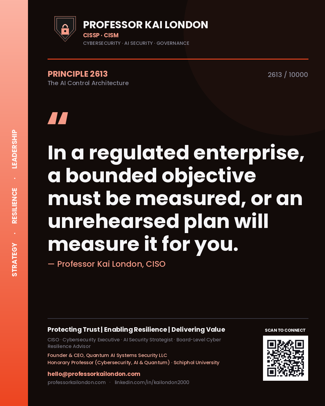 Professor Kai London principle 2613: In a regulated enterprise, a bounded objective must be measured, or an unrehearsed plan will measure it for you.