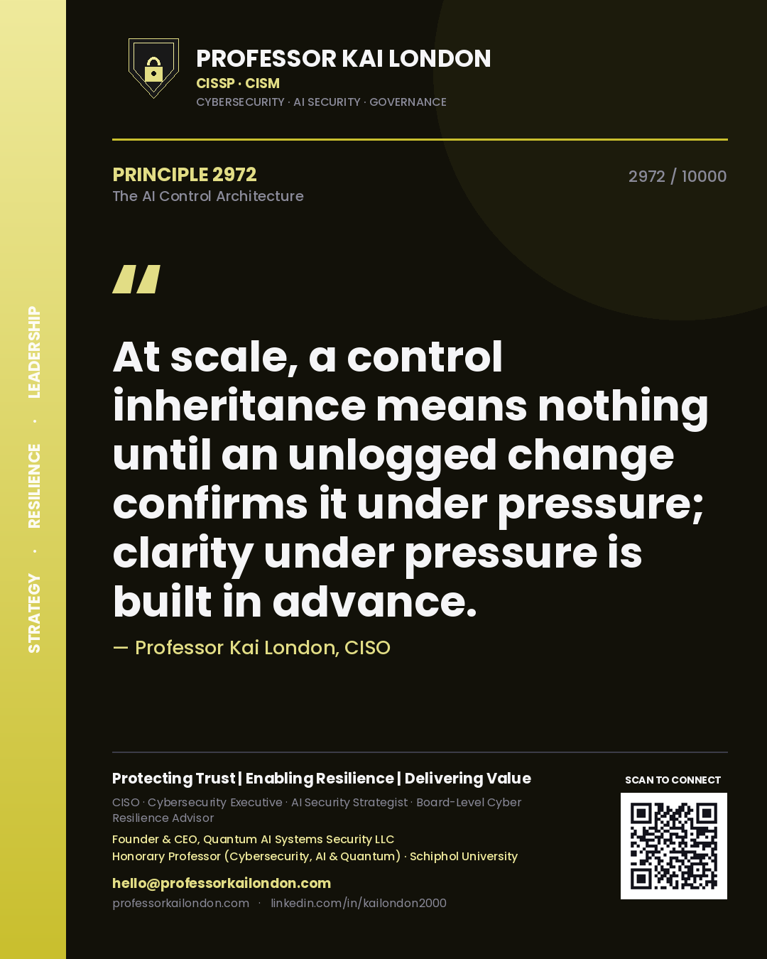 Quote card by Professor Kai London reading 'At scale, a control inheritance means nothing until an unlogged change confirms it under pressure; clarity under pressure is built in advance.'. From the book The AI Control Architecture.