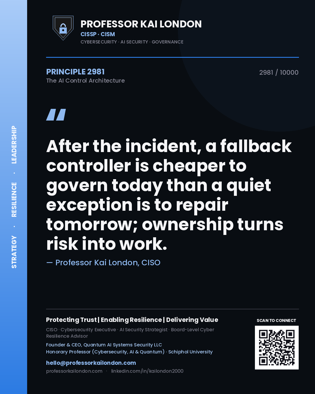 Professor Kai London principle 2981: After the incident, a fallback controller is cheaper to govern today than a quiet exception is to repair tomorrow; ownership turns risk into work.