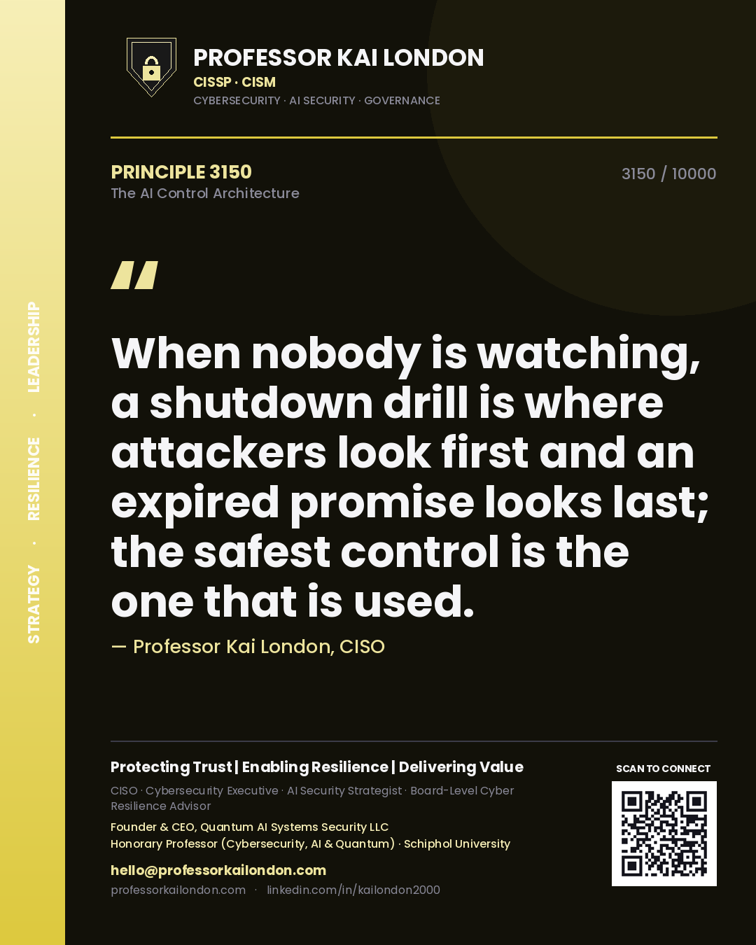 Quote card by Professor Kai London reading 'When nobody is watching, a shutdown drill is where attackers look first and an expired promise looks last; the safest control is the one that is used.'. From the book The AI Control Architecture.