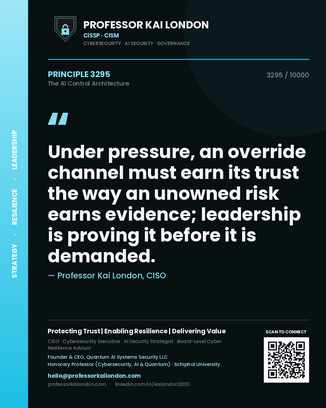 Professor Kai London principle 3295: Under pressure, an override channel must earn its trust the way an unowned risk earns evidence; leadership is proving it before it is demanded.