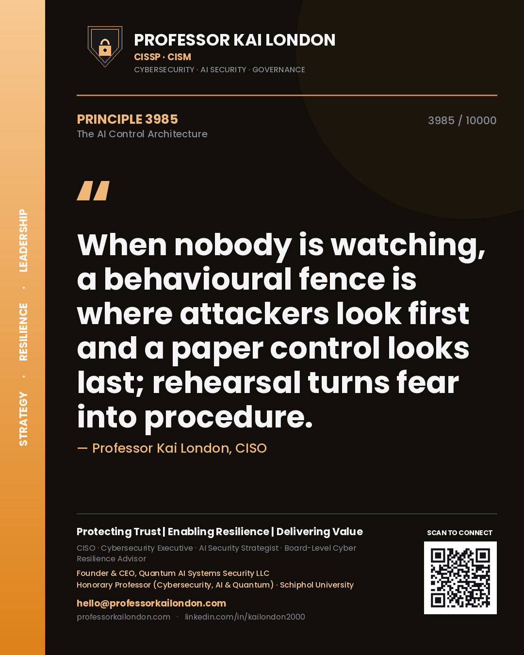 Professor Kai London principle 3985: When nobody is watching, a behavioural fence is where attackers look first and a paper control looks last; rehearsal turns fear into procedure.