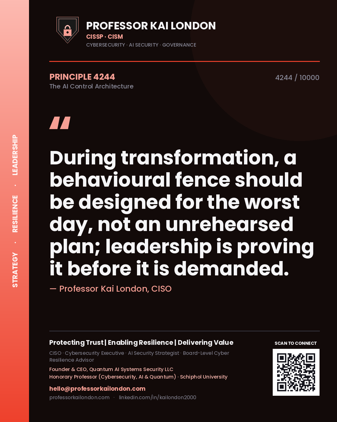 Professor Kai London principle 4244: During transformation, a behavioural fence should be designed for the worst day, not an unrehearsed plan; leadership is proving it before it is demanded.