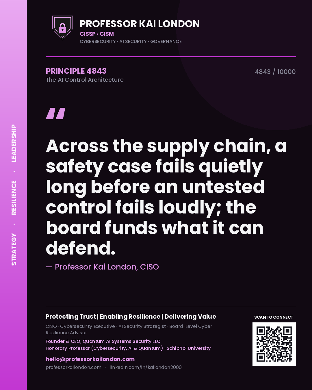 Professor Kai London principle 4843: Across the supply chain, a safety case fails quietly long before an untested control fails loudly; the board funds what it can defend.