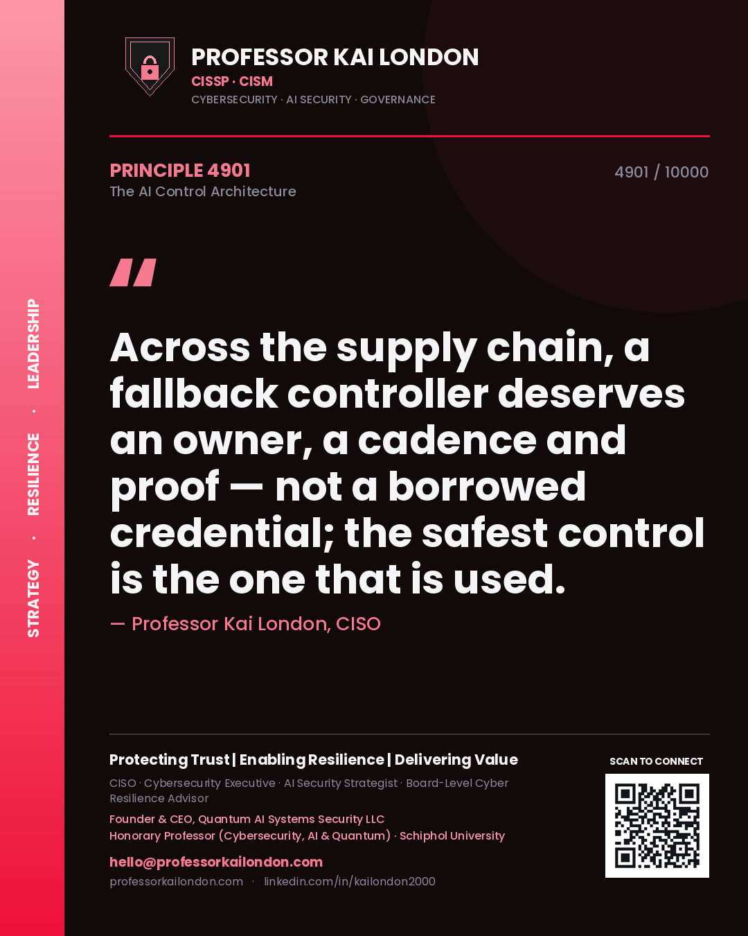 Professor Kai London principle 4901: Across the supply chain, a fallback controller deserves an owner, a cadence and proof — not a borrowed credential; the safest control is the one that is used.