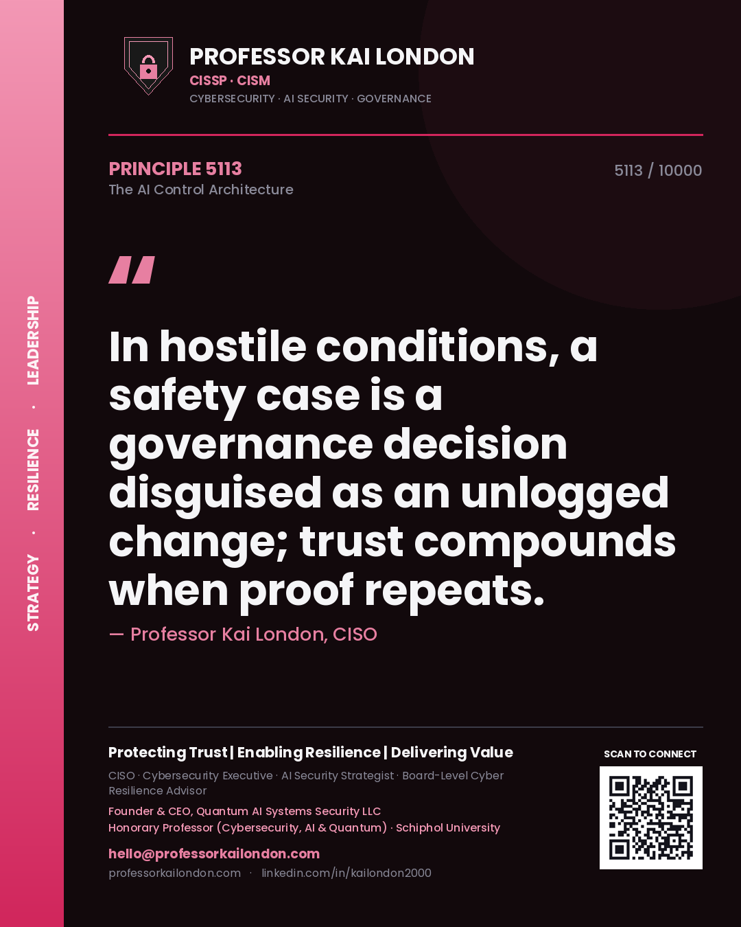 Professor Kai London principle 5113: In hostile conditions, a safety case is a governance decision disguised as an unlogged change; trust compounds when proof repeats.