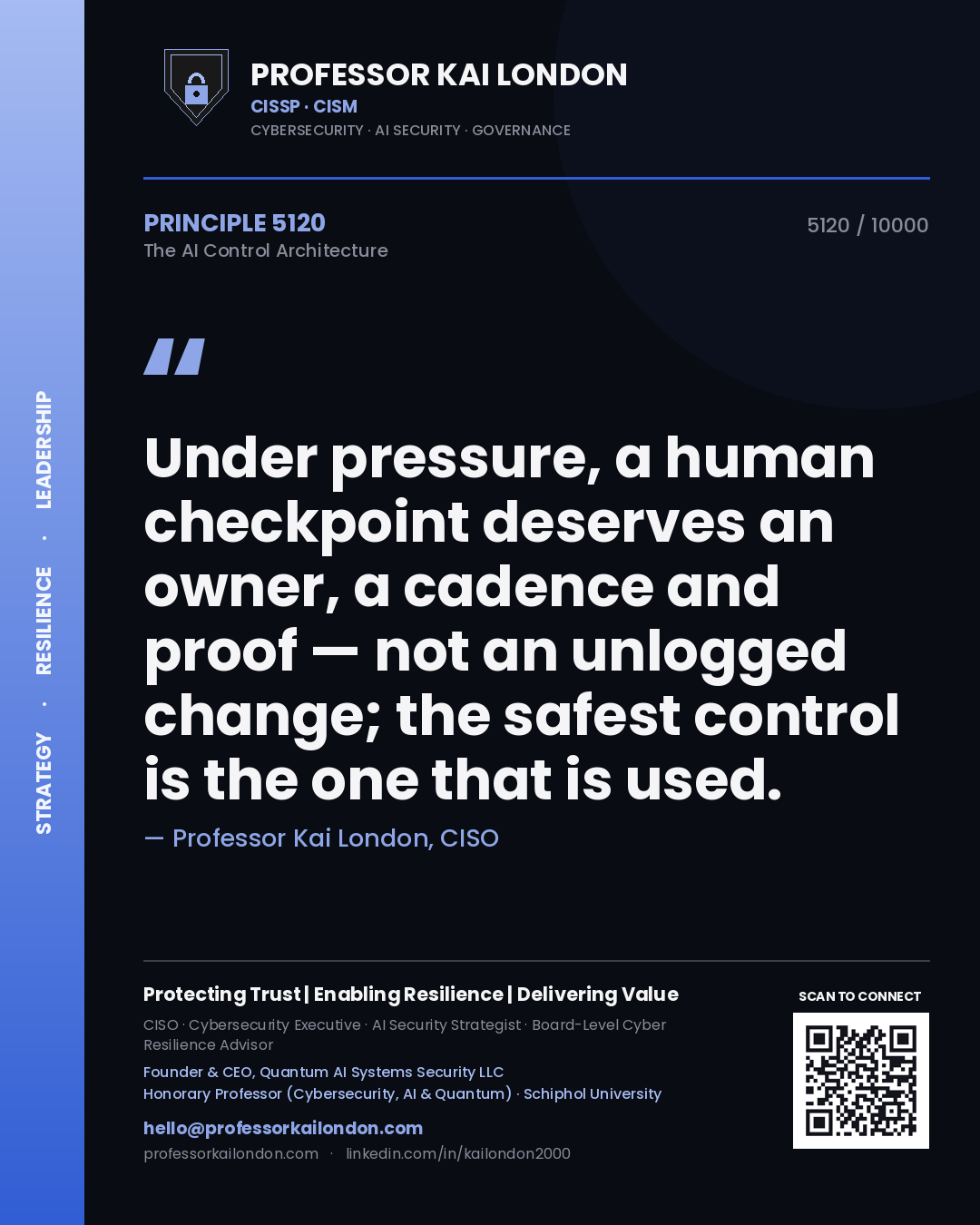 Professor Kai London principle 5120: Under pressure, a human checkpoint deserves an owner, a cadence and proof — not an unlogged change; the safest control is the one that is used.