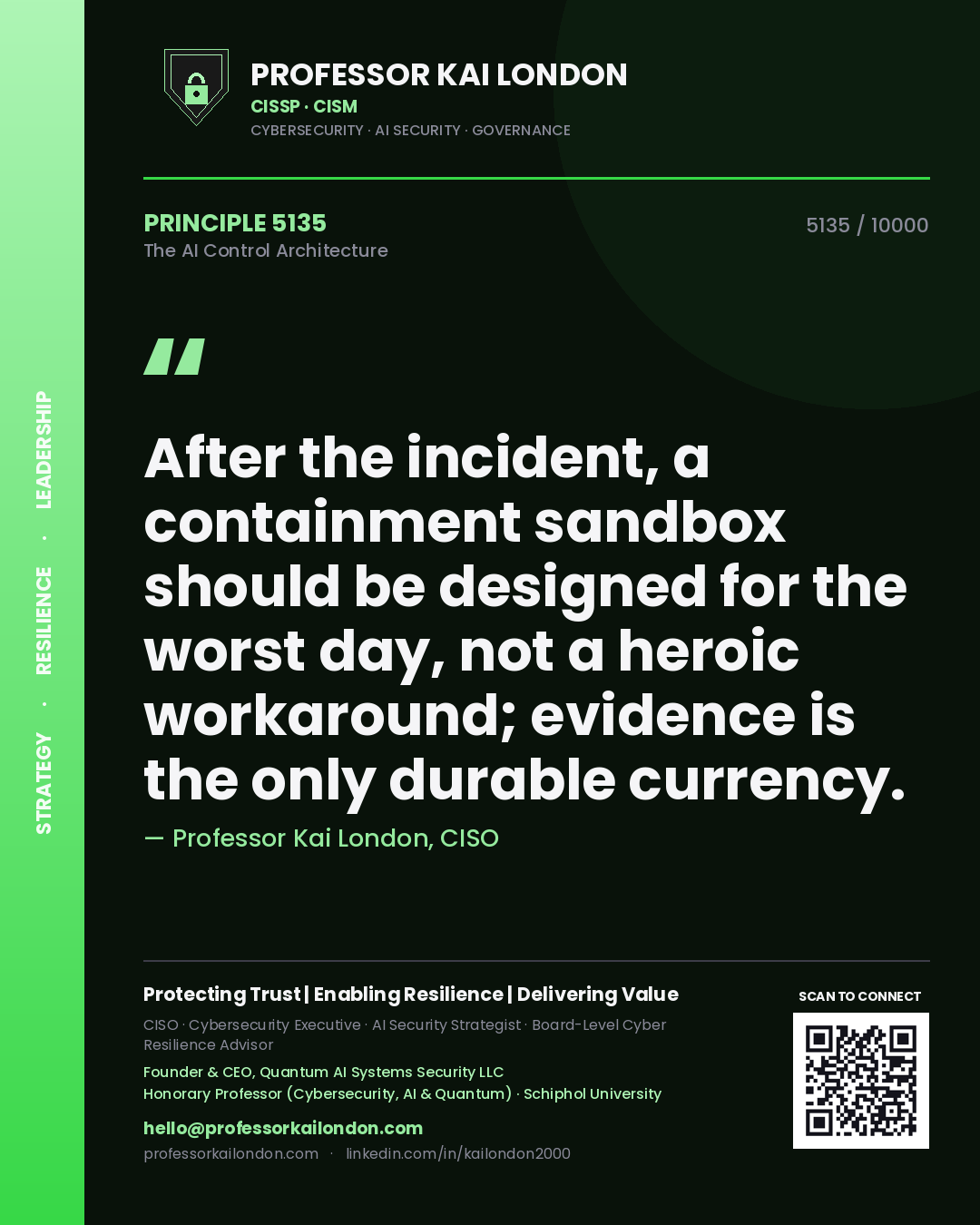 Professor Kai London principle 5135: After the incident, a containment sandbox should be designed for the worst day, not a heroic workaround; evidence is the only durable currency.