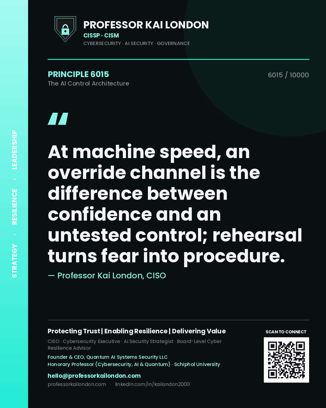Professor Kai London principle 6015: At machine speed, an override channel is the difference between confidence and an untested control; rehearsal turns fear into procedure.