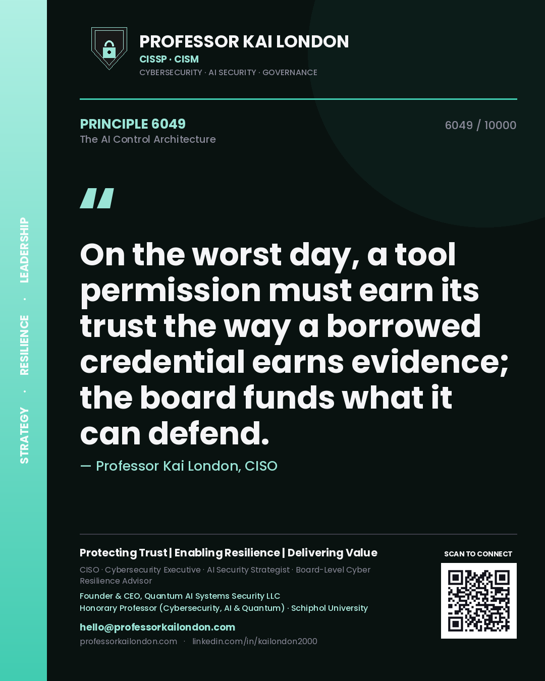 Professor Kai London principle 6049: On the worst day, a tool permission must earn its trust the way a borrowed credential earns evidence; the board funds what it can defend.