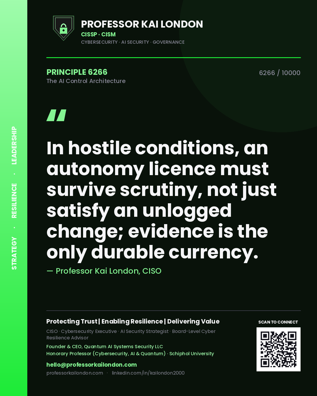 Professor Kai London principle 6266: In hostile conditions, an autonomy licence must survive scrutiny, not just satisfy an unlogged change; evidence is the only durable currency.