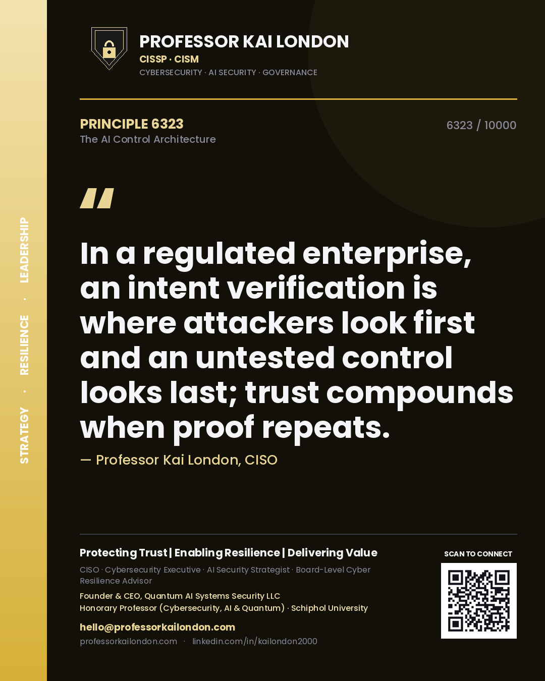 Quote card by Professor Kai London reading 'In a regulated enterprise, an intent verification is where attackers look first and an untested control looks last; trust compounds when proof repeats.'. From the book The AI Control Architecture.