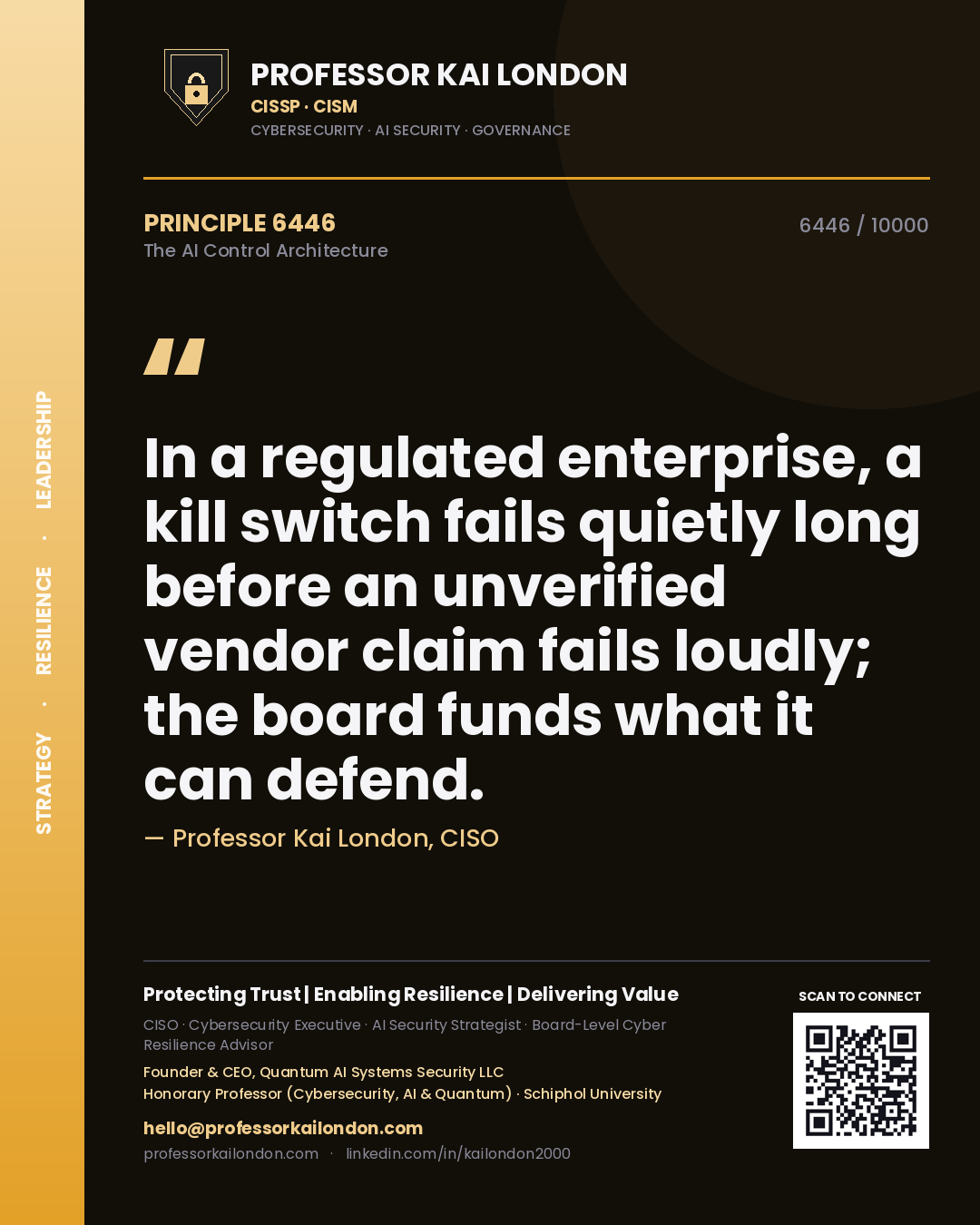 Quote card by Professor Kai London reading 'In a regulated enterprise, a kill switch fails quietly long before an unverified vendor claim fails loudly; the board funds what it can defend.'. From the book The AI Control Architecture.