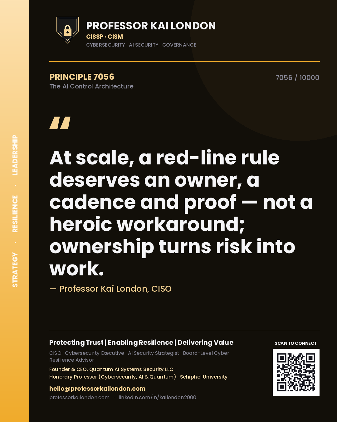 Professor Kai London principle 7056: At scale, a red-line rule deserves an owner, a cadence and proof — not a heroic workaround; ownership turns risk into work.