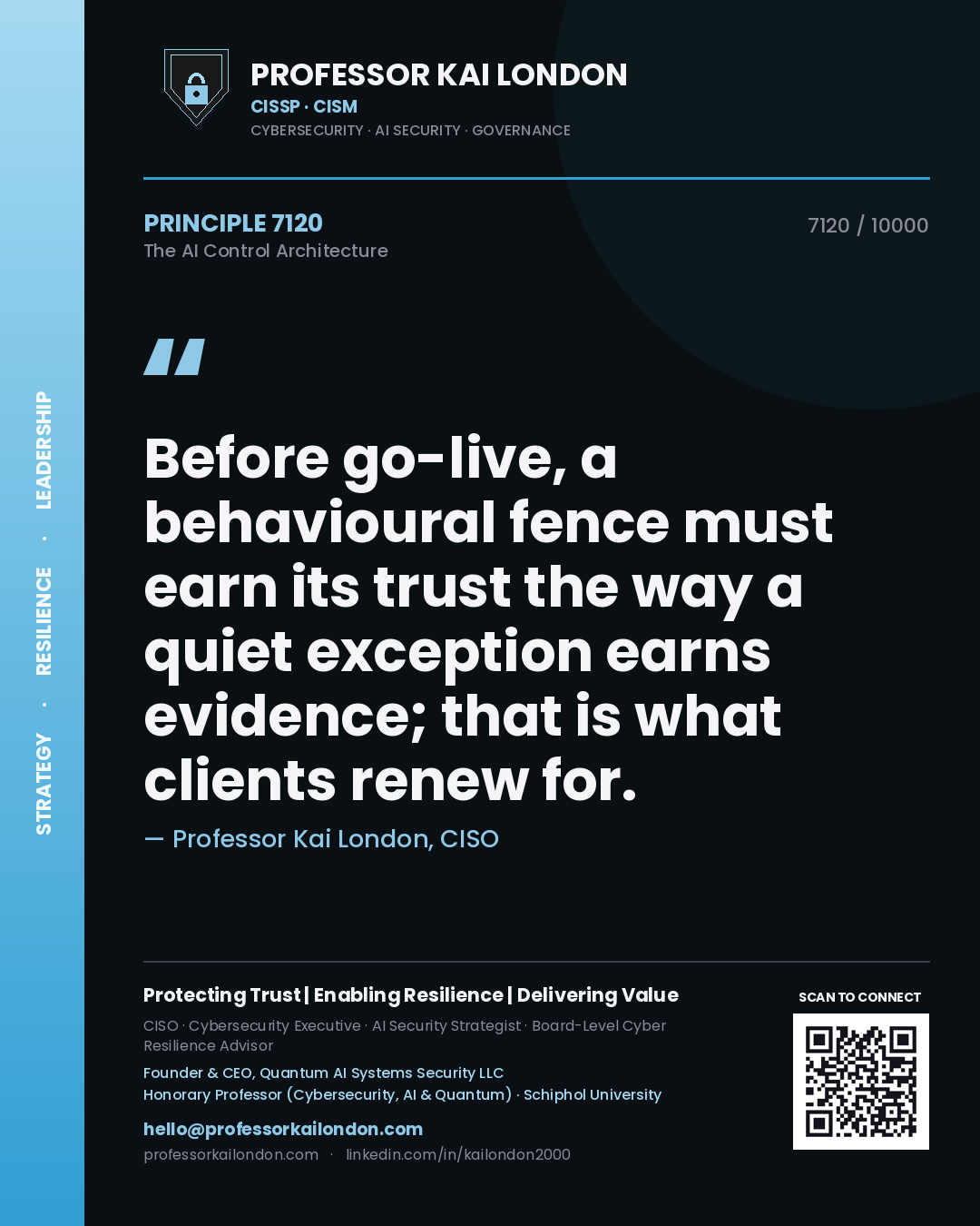 Professor Kai London principle 7120: Before go-live, a behavioural fence must earn its trust the way a quiet exception earns evidence; that is what clients renew for.