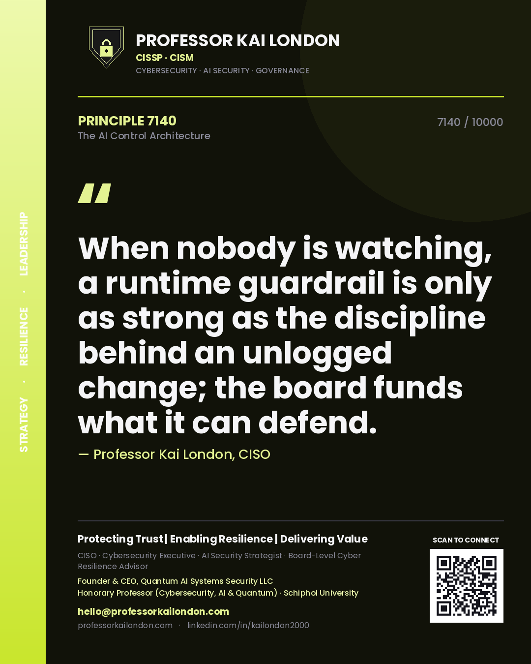 Professor Kai London principle 7140: When nobody is watching, a runtime guardrail is only as strong as the discipline behind an unlogged change; the board funds what it can defend.