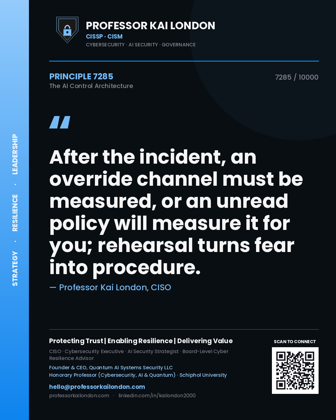 Professor Kai London principle 7285: After the incident, an override channel must be measured, or an unread policy will measure it for you; rehearsal turns fear into procedure.