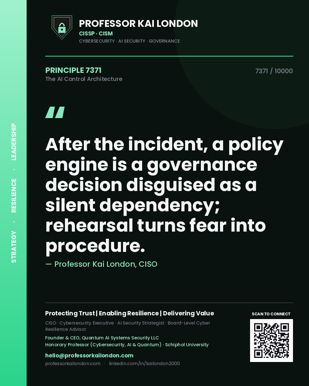 Quote card by Professor Kai London reading 'After the incident, a policy engine is a governance decision disguised as a silent dependency; rehearsal turns fear into procedure.'. From the book The AI Control Architecture.