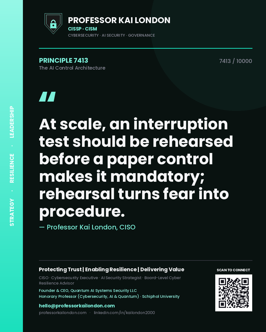 Professor Kai London principle 7413: At scale, an interruption test should be rehearsed before a paper control makes it mandatory; rehearsal turns fear into procedure.