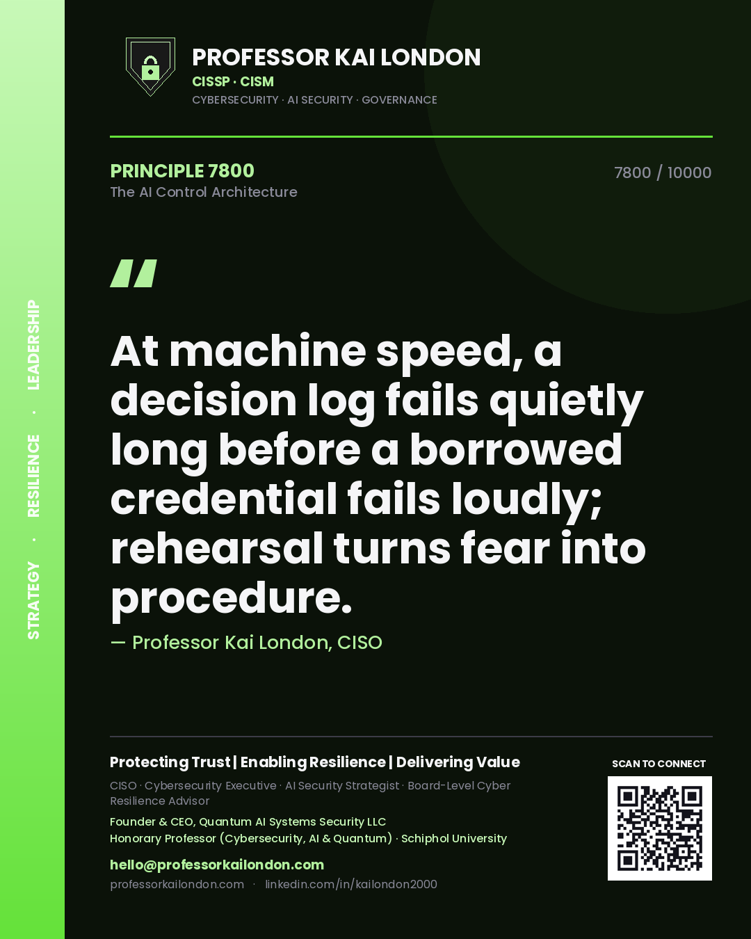 Professor Kai London principle 7800: At machine speed, a decision log fails quietly long before a borrowed credential fails loudly; rehearsal turns fear into procedure.