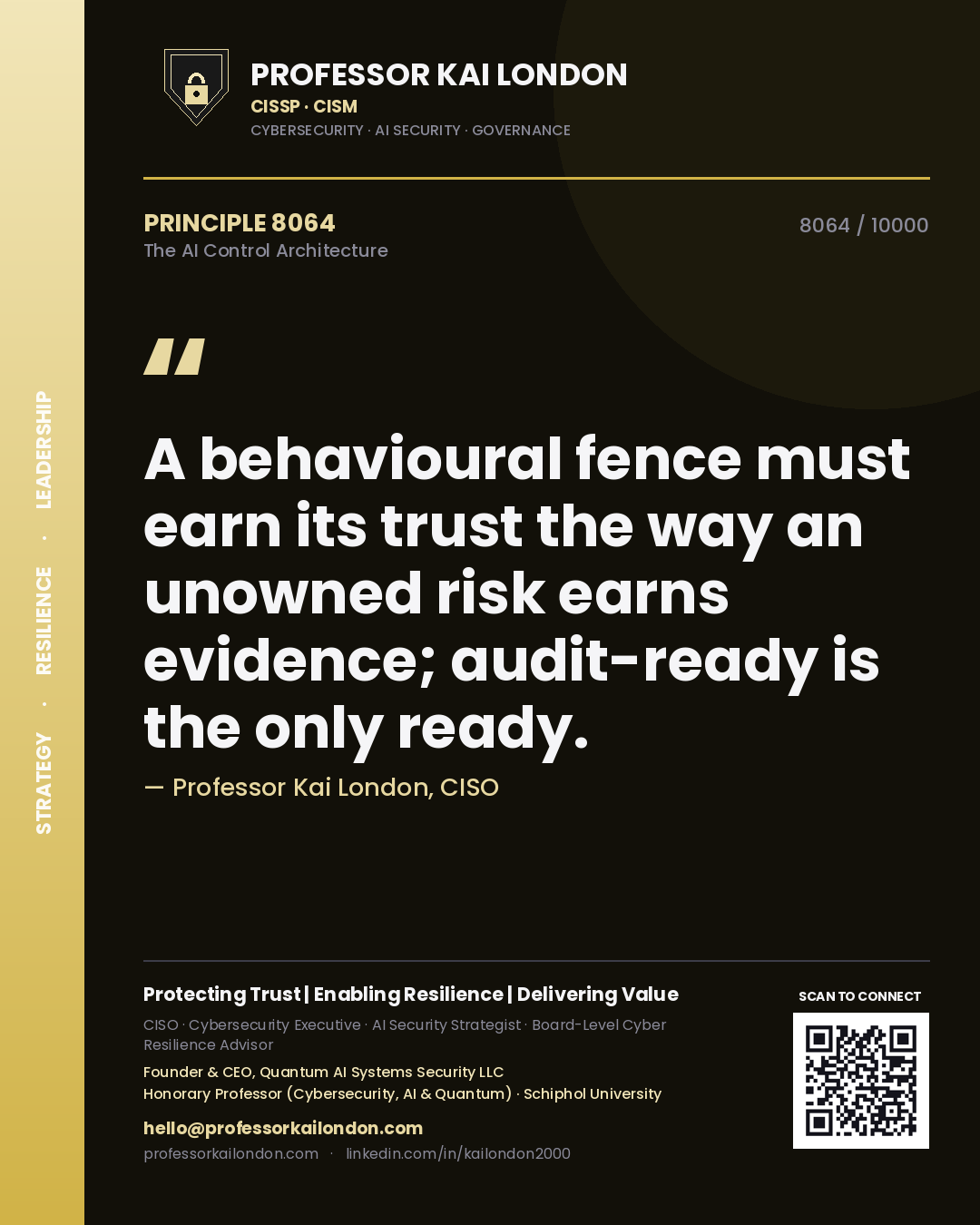 Professor Kai London principle 8064: A behavioural fence must earn its trust the way an unowned risk earns evidence; audit-ready is the only ready.