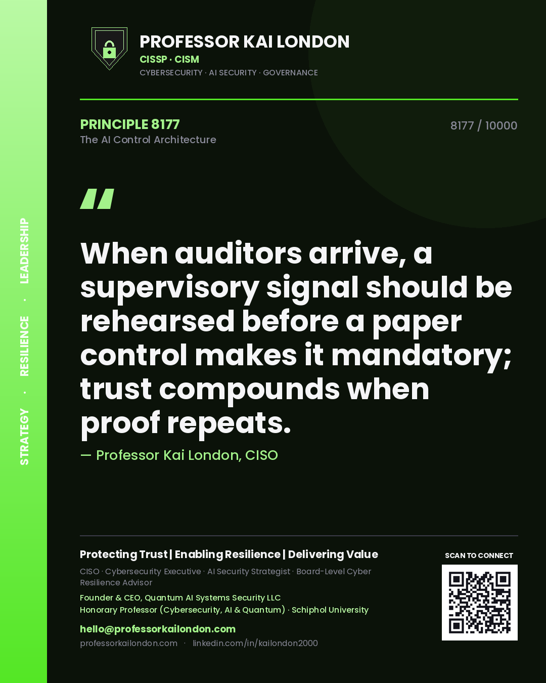 Quote card by Professor Kai London reading 'When auditors arrive, a supervisory signal should be rehearsed before a paper control makes it mandatory; trust compounds when proof repeats.'. From the book The AI Control Architecture.