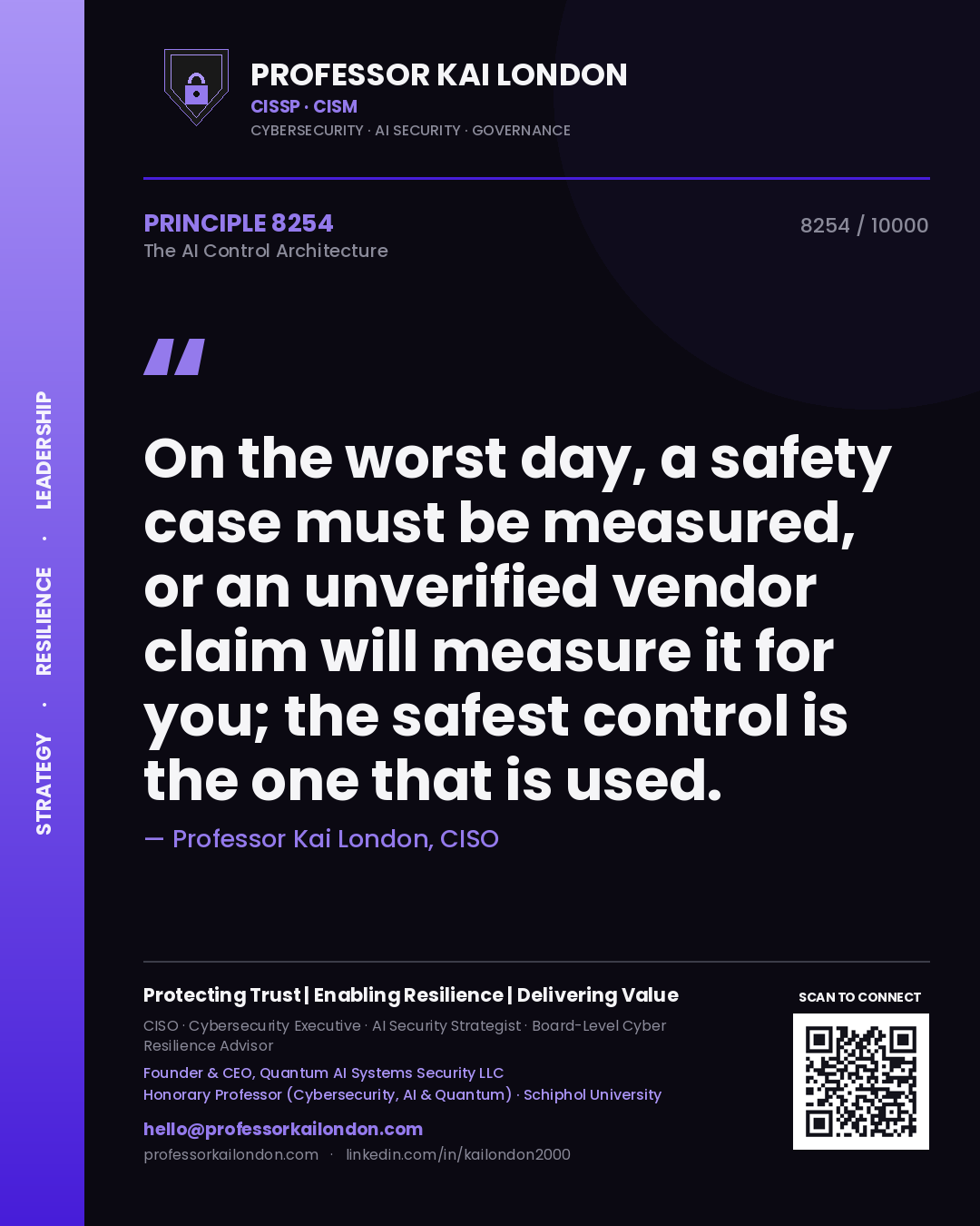 Professor Kai London principle 8254: On the worst day, a safety case must be measured, or an unverified vendor claim will measure it for you; the safest control is the one that is used.