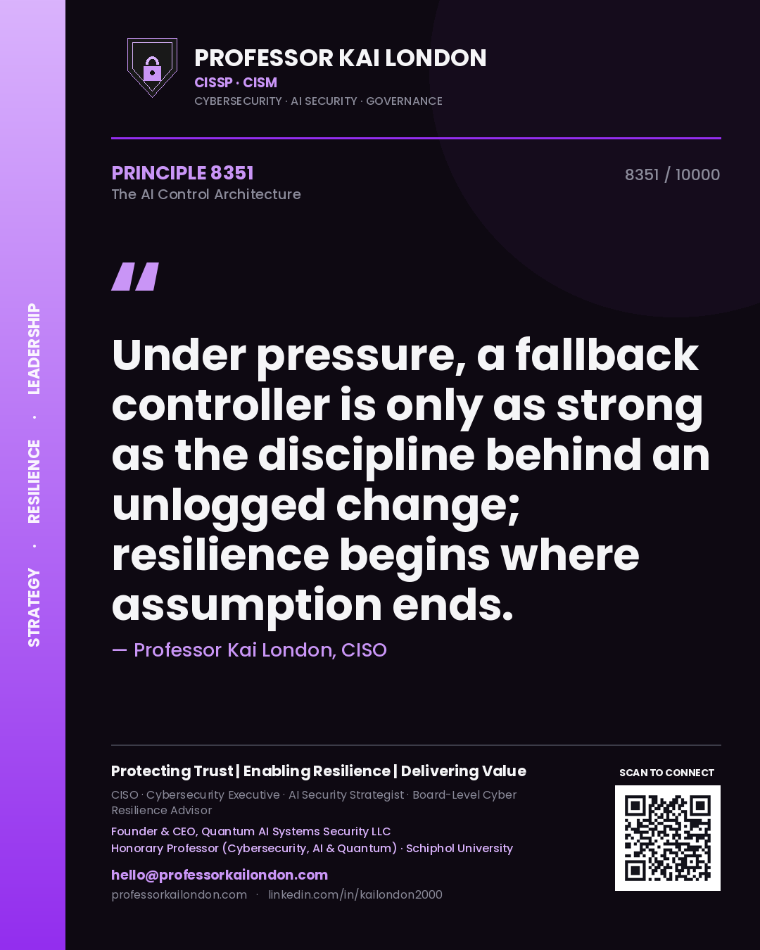 Quote card by Professor Kai London reading 'Under pressure, a fallback controller is only as strong as the discipline behind an unlogged change; resilience begins where assumption ends.'. From the book The AI Control Architecture.