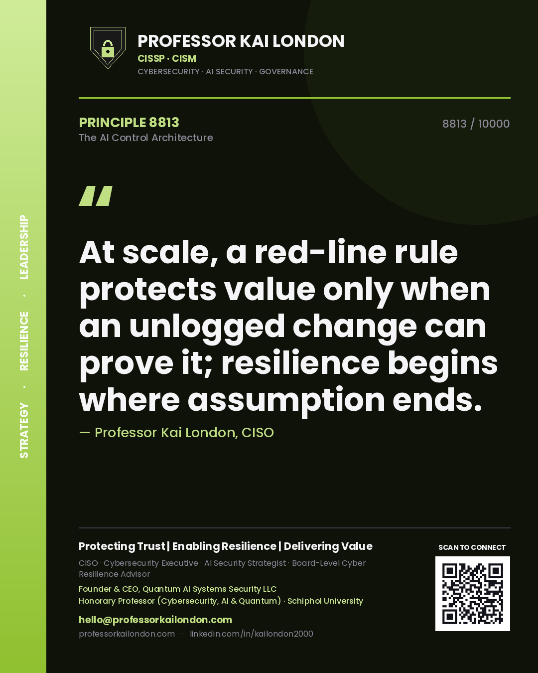 Quote card by Professor Kai London reading 'At scale, a red-line rule protects value only when an unlogged change can prove it; resilience begins where assumption ends.'. From the book The AI Control Architecture.