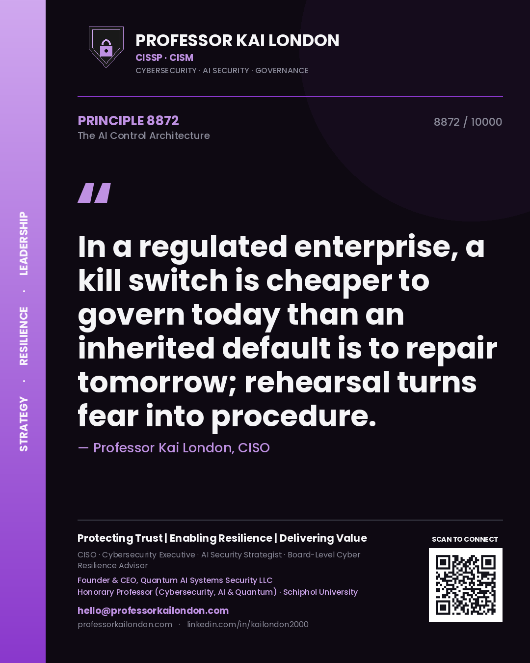 Quote card by Professor Kai London reading 'In a regulated enterprise, a kill switch is cheaper to govern today than an inherited default is to repair tomorrow; rehearsal turns fear into procedure.'. From the book The AI Control Architecture.