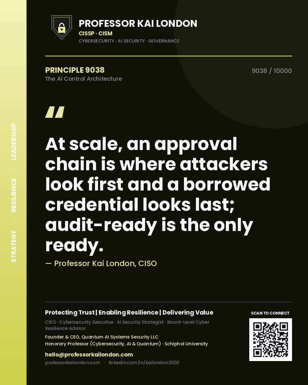 Quote card by Professor Kai London reading 'At scale, an approval chain is where attackers look first and a borrowed credential looks last; audit-ready is the only ready.'. From the book The AI Control Architecture.