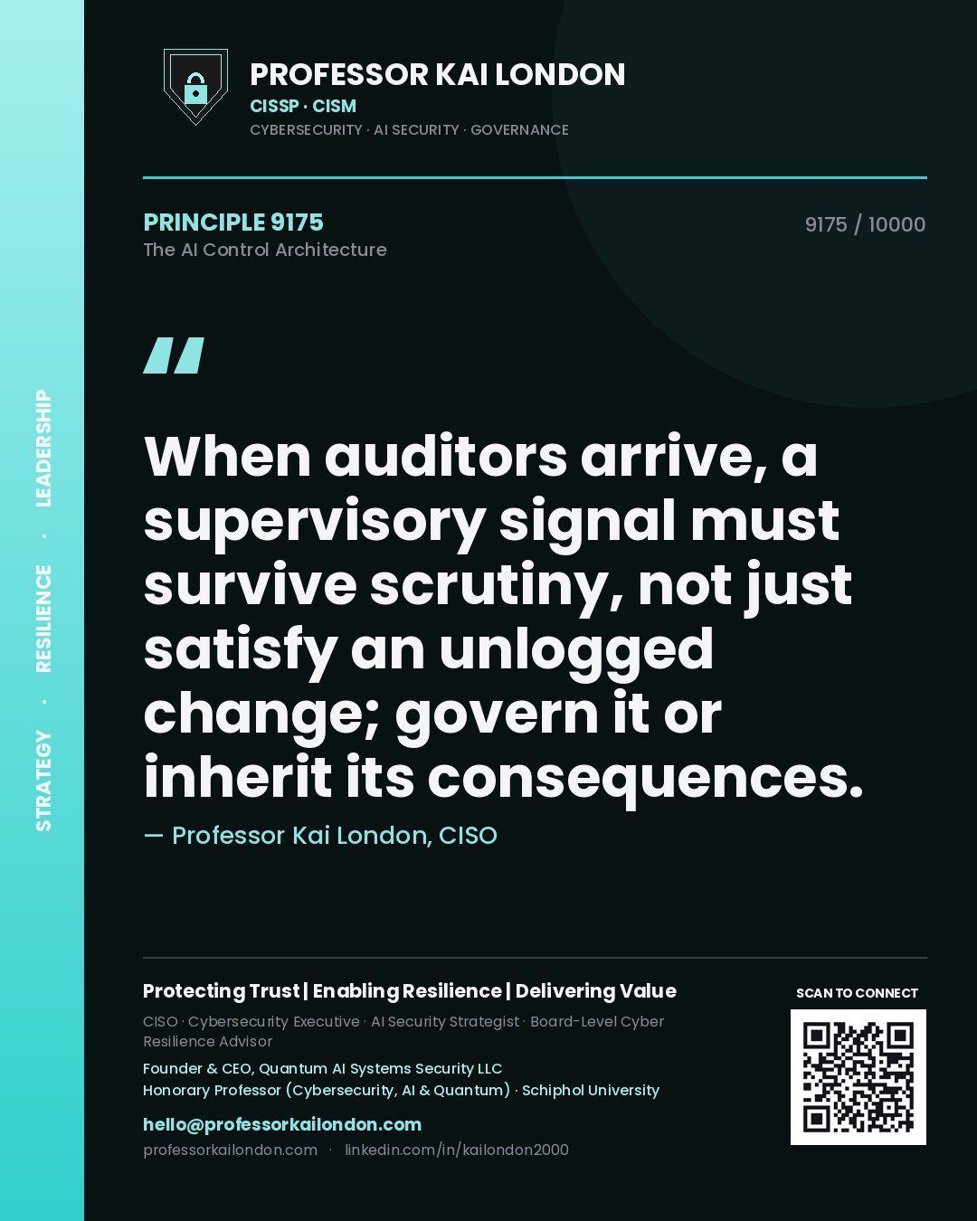 Professor Kai London principle 9175: When auditors arrive, a supervisory signal must survive scrutiny, not just satisfy an unlogged change; govern it or inherit its consequences.
