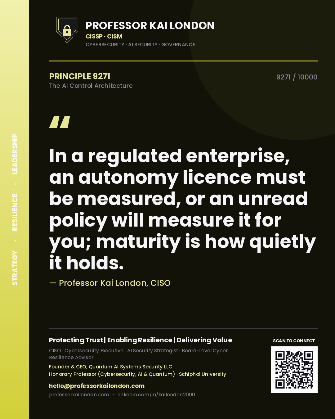 Professor Kai London principle 9271: In a regulated enterprise, an autonomy licence must be measured, or an unread policy will measure it for you; maturity is how quietly it holds.