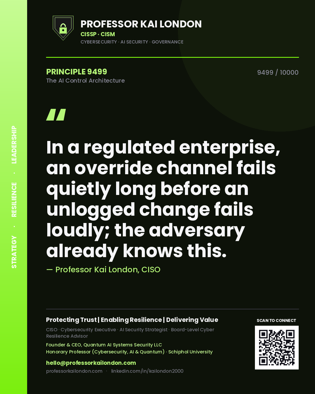 Quote card by Professor Kai London reading 'In a regulated enterprise, an override channel fails quietly long before an unlogged change fails loudly; the adversary already knows this.'. From the book The AI Control Architecture.