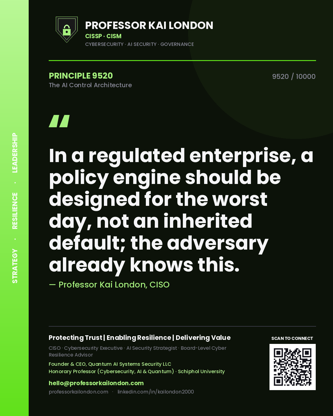 Quote card by Professor Kai London reading 'In a regulated enterprise, a policy engine should be designed for the worst day, not an inherited default; the adversary already knows this.'. From the book The AI Control Architecture.