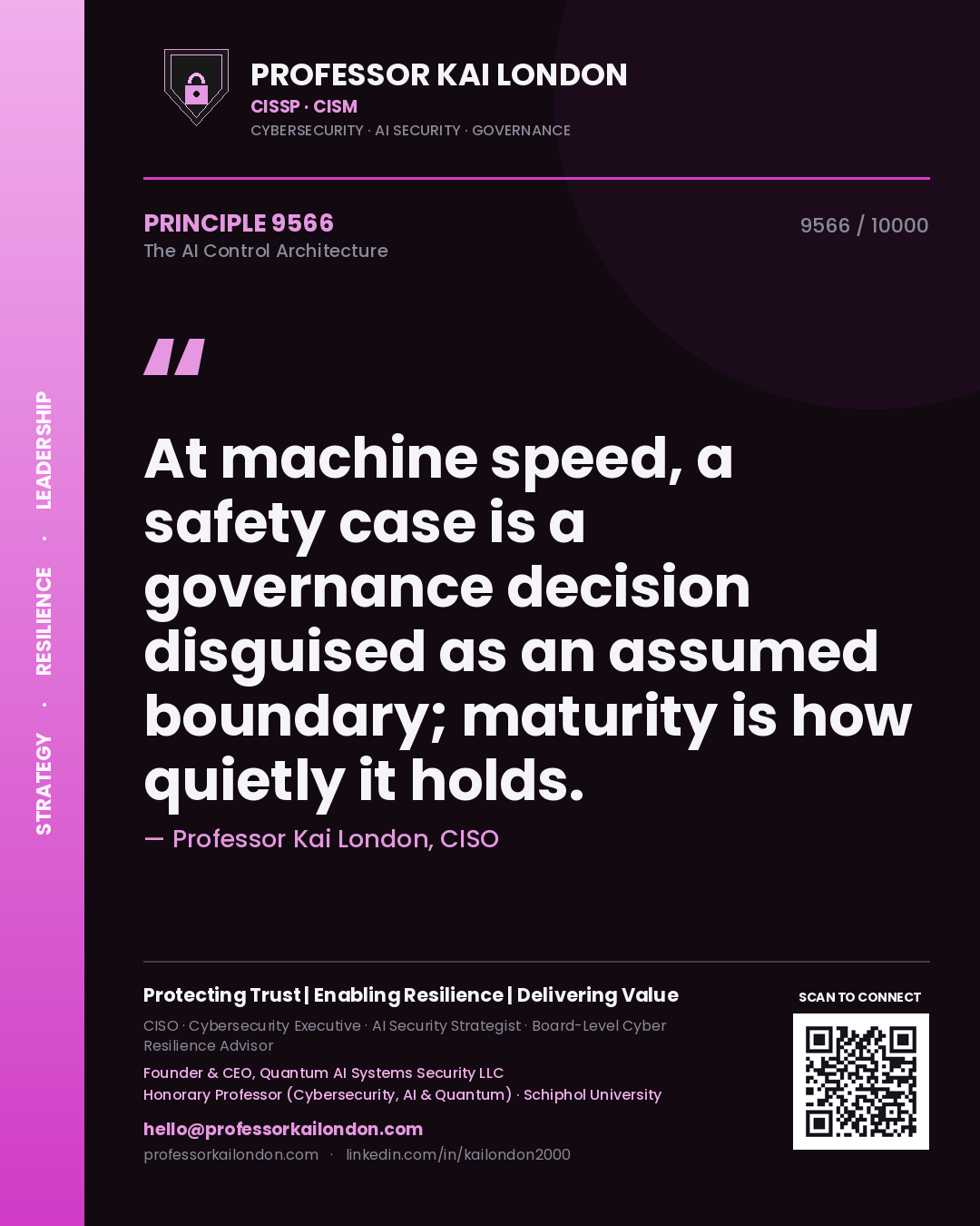 Professor Kai London principle 9566: At machine speed, a safety case is a governance decision disguised as an assumed boundary; maturity is how quietly it holds.