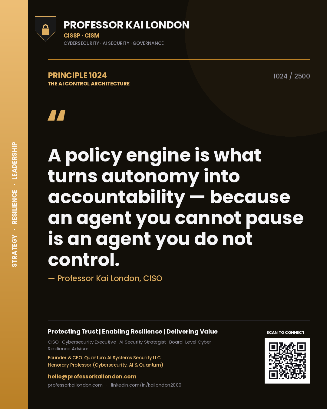 Professor Kai London principle 1024: A policy engine is what turns autonomy into accountability — because an agent you cannot pause is an agent you do not control.
