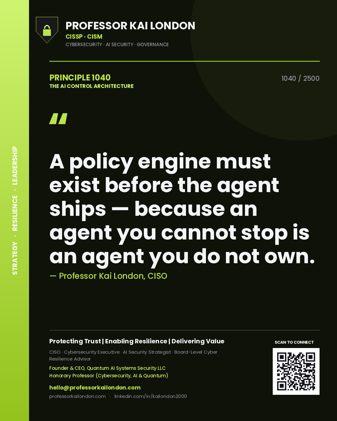 Quote card by Professor Kai London reading 'A policy engine must exist before the agent ships — because an agent you cannot stop is an agent you do not own.'. From the book The AI Control Architecture.