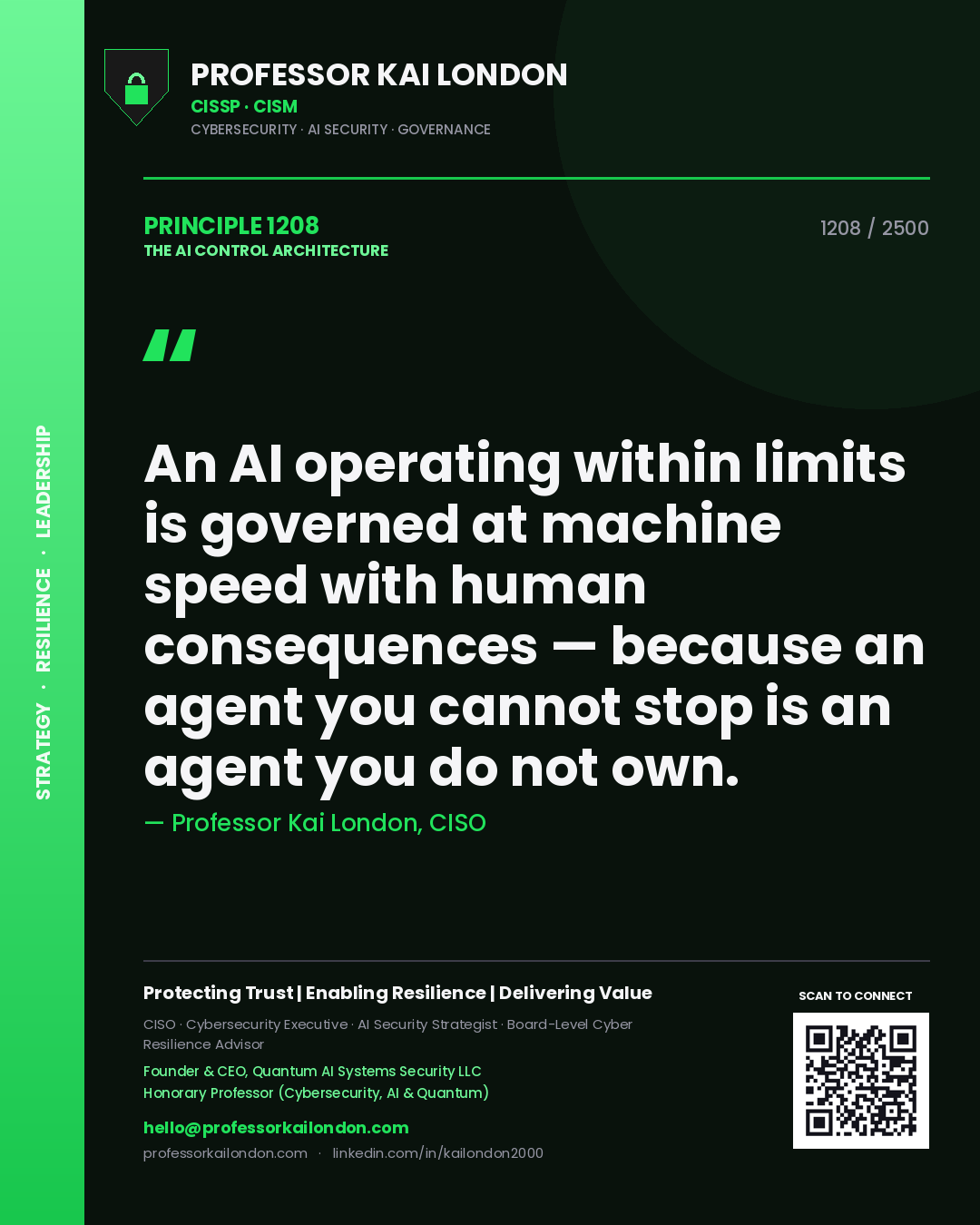 Quote card by Professor Kai London reading 'An AI operating within limits is governed at machine speed with human consequences — because an agent you cannot stop is an agent you do not own.'. From the book The AI Control Architecture.