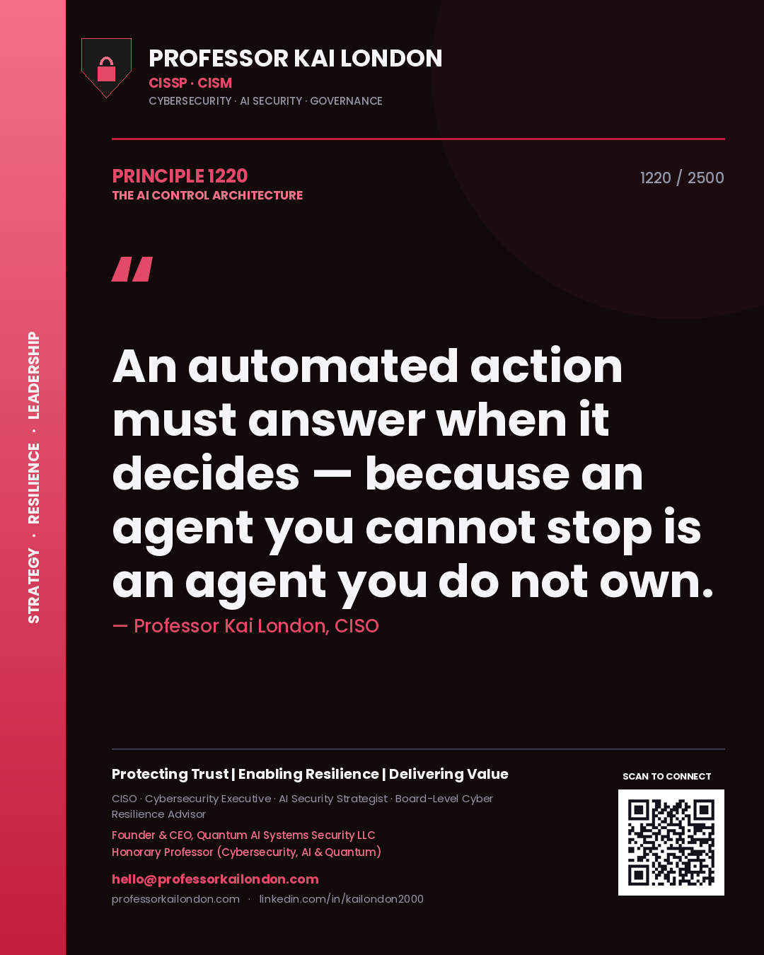 Professor Kai London principle 1220: An automated action must answer when it decides — because an agent you cannot stop is an agent you do not own.