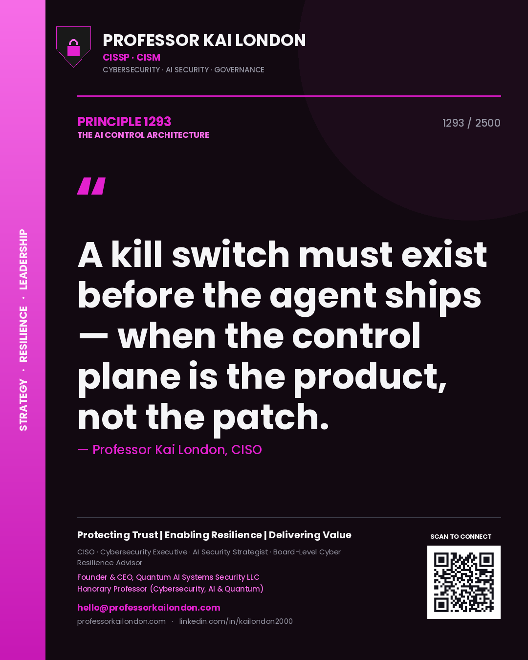 Professor Kai London principle 1293: A kill switch must exist before the agent ships — when the control plane is the product, not the patch.