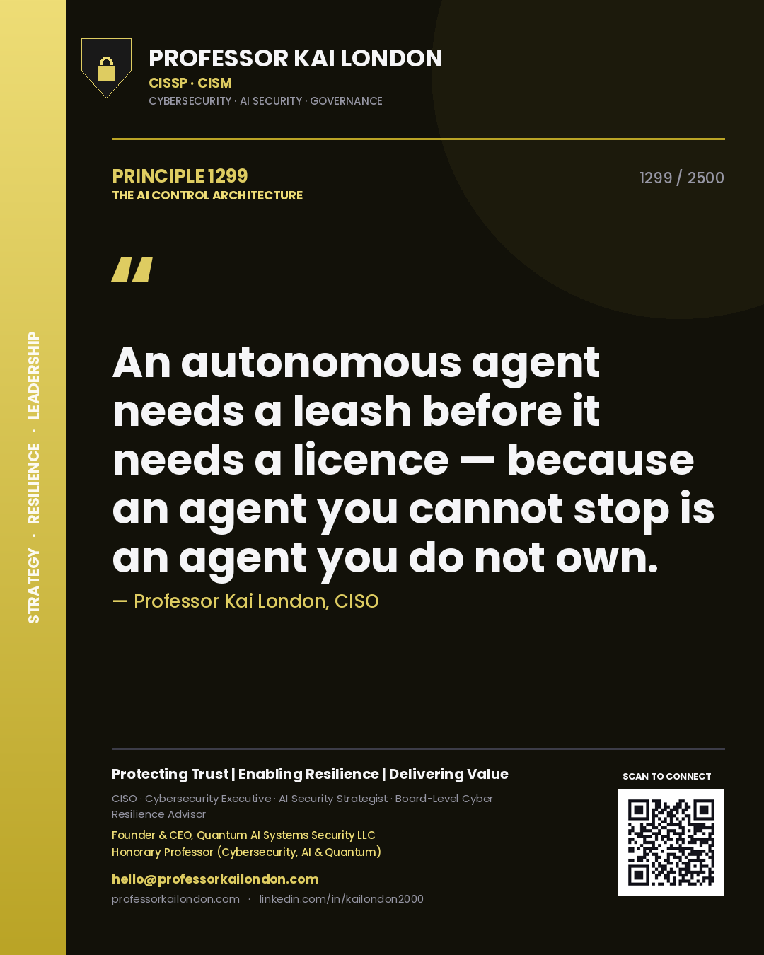 Quote card by Professor Kai London reading 'An autonomous agent needs a leash before it needs a licence — because an agent you cannot stop is an agent you do not own.'. From the book The AI Control Architecture.