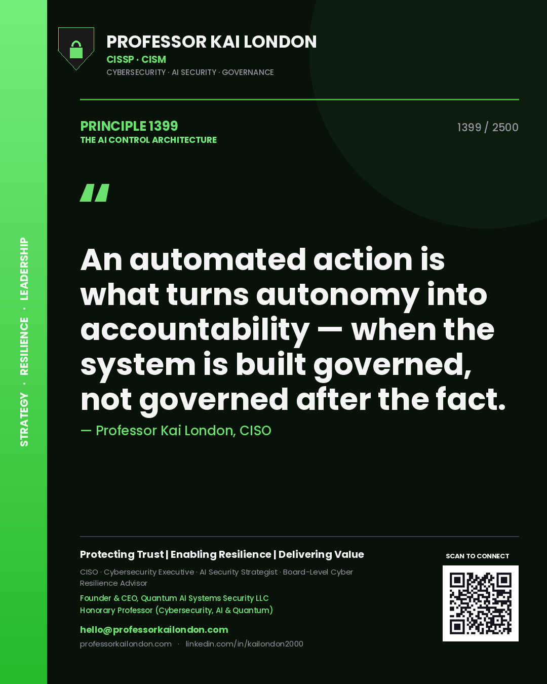 Professor Kai London principle 1399: An automated action is what turns autonomy into accountability — when the system is built governed, not governed after the fact.